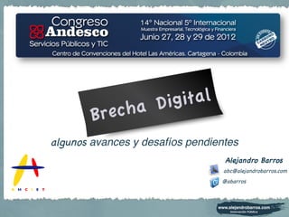 Digital
        Br echa
algunos avances y desafíos pendientes!
                                  Alejandro Barros
                                  abc@alejandrobarros.com
                                  @abarros
 