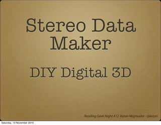 Stereo Data
Maker
DIY Digital 3D
Reading Geek Night #12 Ketan Majmudar - @ketan
Saturday, 13 November 2010
 