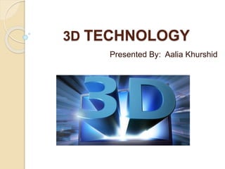 3D TECHNOLOGY
Presented By: Aalia Khurshid
 