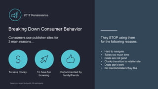 25
2017 Renaissance
Breaking Down Consumer Behavior
Consumers use publisher sites for
3 main reasons…
To save money To hav...