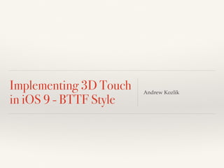 Implementing 3D Touch
in iOS 9 - BTTF Style
Andrew Kozlik
 