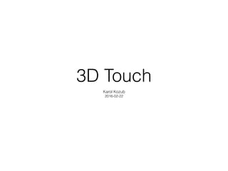 3D Touch
Karol Kozub
2016-02-22
 