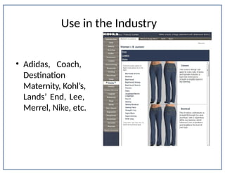 Use in the Industry
• Adidas, Coach,
Destination
Maternity, Kohl’s,
Lands’ End, Lee,
Merrel, Nike, etc.
Department of Apparel, Events, and Hospitality Management
 