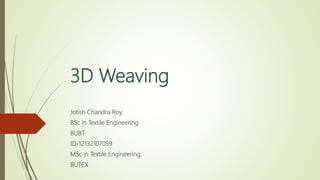 3D Weaving
Jotish Chandra Roy
BSc in Textile Engineering
BUBT
ID-12132107059
MSc in Textile Engineering
BUTEX
 