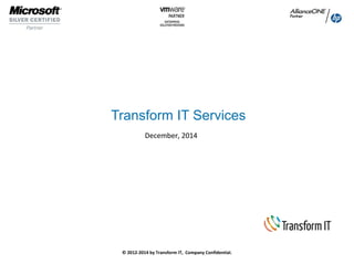 © 2012-2014 by Transform IT, Company Confidential.
Transform IT Services
December, 2014
 