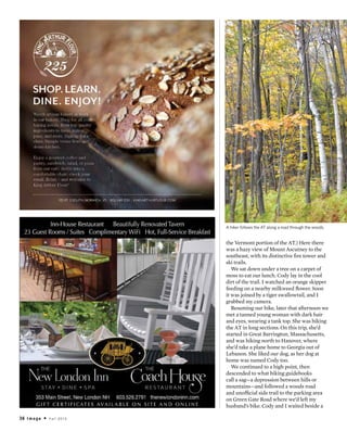 36 i m a g e • F a l l 2 0 1 5
the Vermont portion of the AT.) Here there
was a hazy view of Mount Ascutney to the
southeast, with its distinctive fire tower and
ski trails.
We sat down under a tree on a carpet of
moss to eat our lunch. Cody lay in the cool
dirt of the trail. I watched an orange skipper
feeding on a nearby milkweed flower. Soon
it was joined by a tiger swallowtail, and I
grabbed my camera.
Resuming our hike, later that afternoon we
met a tanned young woman with dark hair
and eyes, wearing a tank top. She was hiking
the AT in long sections. On this trip, she’d
started in Great Barrington, Massachusetts,
and was hiking north to Hanover, where
she’d take a plane home to Georgia out of
Lebanon. She liked our dog, as her dog at
home was named Cody too.
We continued to a high point, then
descended to what hiking guidebooks
call a sag—a depression between hills or
mountains—and followed a woods road
and unofficial side trail to the parking area
on Green Gate Road where we’d left my
husband’s bike. Cody and I waited beside a
A hiker follows the AT along a road through the woods.
 