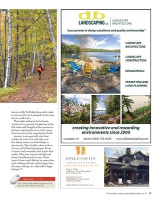 Find image at www.uppervalleyimage.com • 37
stream while Ted biked down dirt roads
to retrieve the car. I plunged my feet into
the ice-cold water.
That night, sitting in bed at home
writing in my journal, I looked out at the
full moon and thought of the woman we
had met enjoying the view of the moon
from her tent on the Appalachian Trail.
Autumn is an especially nice time
to hike the trail—it is cool, there are
few biting insects, and the foliage is
spectacular. Wear bright colors as there
are several fall hunting seasons. Dress
in layers and remember that it gets dark
earlier. Plan your trip accordingly and
bring a headlamp just in case. If you
haven’t done much hiking, be aware that
trail walking will take much longer than
the same mileage on a sidewalk. Happy
hiking! a
o n l i n e e x t r a
Visit www.uppervalleyimage.com for
a list of day hikes on the AT.
 