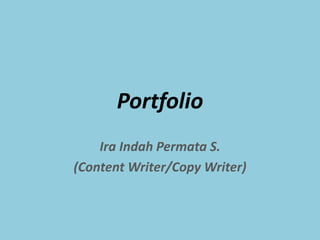 Portfolio
Ira Indah Permata S.
(Content Writer/Copy Writer)
 
