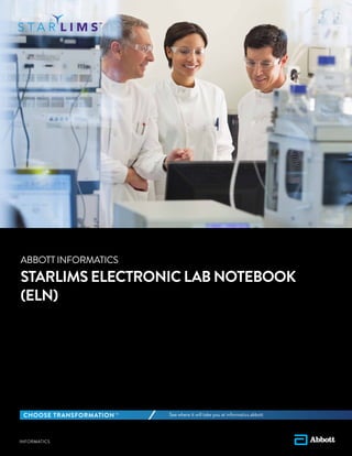 ABBOTT INFORMATICS
STARLIMS ELECTRONIC LAB NOTEBOOK
(ELN)
See where it will take you at informatics.abbott
 