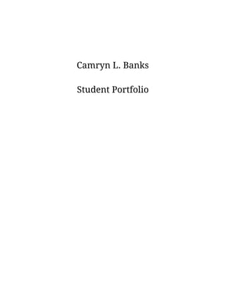  
 
 
 
 
 
 
Camryn L. Banks 
 
Student Portfolio   
 