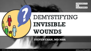 @StevenChanMD
STEVEN CHAN, MD MBA
DEMYSTIFYING
INVISIBLE
WOUNDS
IMAGE: https://www.flickr.com/photos/seeminglee/2249001825
?
 