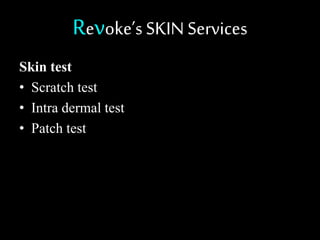 Revoke’s SKIN Services
Skin test
• Scratch test
• Intra dermal test
• Patch test
 