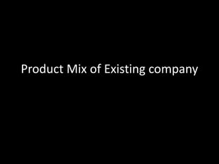 Product Mix of Existing company
 