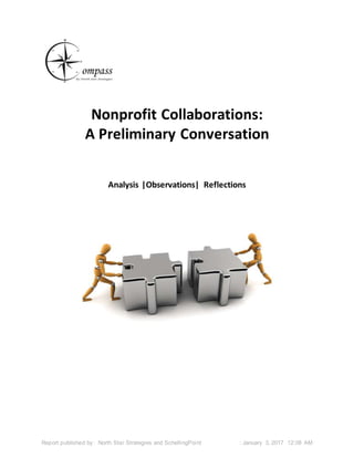 Report published by: North Star Strategies and SchellingPoint : January 3, 2017 12:08 AM
Nonprofit Collaborations:
A Preliminary Conversation
Analysis |Observations| Reflections
 