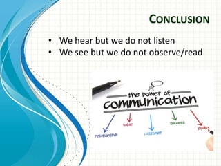 CONCLUSION
• We hear but we do not listen
• We see but we do not observe/read
 
