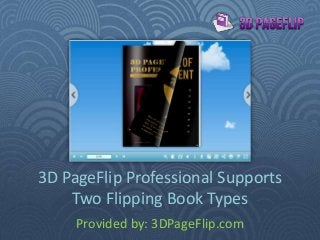 3D PageFlip Professional Supports
Two Flipping Book Types
Provided by: 3DPageFlip.com
 