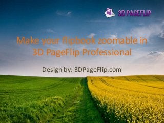 Make your flipbook zoomable in
3D PageFlip Professional
Design by: 3DPageFlip.com
 