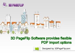 3D PageFlip Software provides flexible
PDF import options
Designed by: 3DPageFlip.com
 