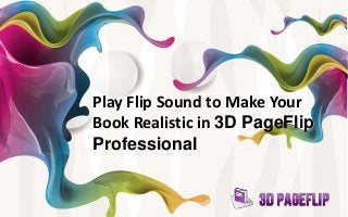 Play Flip Sound to Make Your
Book Realistic in 3D PageFlip
Professional
 