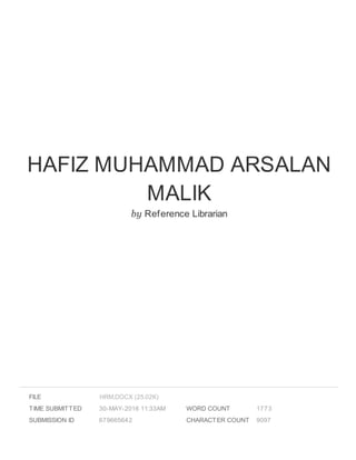 HAFIZ MUHAMMAD ARSALAN
MALIK
by Reference Librarian
FILE
TIME SUBMITTED 30-MAY-2016 11:33AM
SUBMISSION ID 679665642
WORD COUNT 1773
CHARACTER COUNT 9097
HRM.DOCX (25.02K)
 