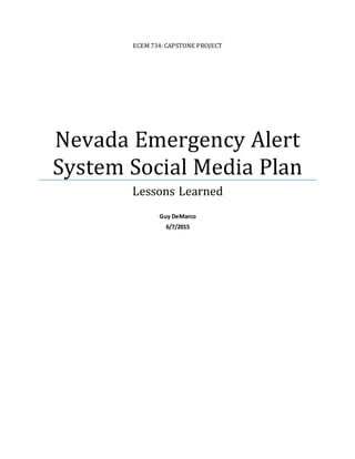 ECEM 734: CAPSTONE PROJECT
Nevada Emergency Alert
System Social Media Plan
Lessons Learned
Guy DeMarco
6/7/2015
 