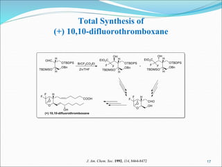 17
Total Synthesis of
(+) 10,10-difluorothromboxane
J. Am. Chem. Soc. 1992, 114, 8464-8472
 