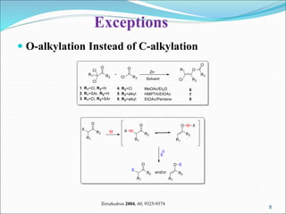 8
8
Exceptions
 O-alkylation Instead of C-alkylation
Tetrahedron 2004, 60, 9325-9374
 