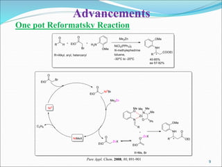 9
9
Advancements
One pot Reformatsky Reaction
Pure Appl. Chem. 2008, 80, 891-901
 