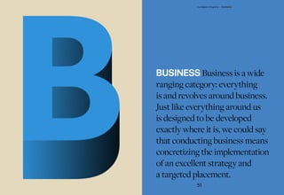 BUSINESS Business is a wide
ranging category: everything
is and revolves around business.
Just like everything around us
is designed to be developed
exactly where it is, we could say
that conducting business means
concretizing the implementation
of an excellent strategy and
a targeted placement.
51
Our Master's Programs — BUSINESS
 