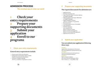 2 Prepare your supporting documents
Therequired documentsforadmissionare:
— Application form
— Detailed curriculum vitae
— Copy of bachelor degree /academic diploma
(in English language)
— Official academic transcripts / Mark sheet
(in English language)
— English language certificate
(IELTS 5.0 Academic or equivalent)
— Motivation letter
— 2 recommendation letters (if available)
— Copy of passport
— Portfolio of projects
(not compulsory for
Master in Business Design,
Master in Fashion Management,
Master in Luxury Brand Management)
— Application fee of Euro 100
3 Submit your application
You cansubmityourapplicationfollowing
threeways
OPTION 1:
Apply online and upload your documents
here: http://application.domusacademy.com/
OPTION 2:
Scan all your documents and email us at:
admissions@domusacademy.it
OPTION 3:
Mail to: Domus Academy –
Attn: International Admissions Office
Via C. Darwin, 20 – 20143 Milan, Italy
1 Check your entry requirements
Generalentryrequirementsinclude:
ADMISSION PROCESS
1 Check your
entry requirements
2 Prepare your
supporting documents
3 Submit your
application
4 Enroll to our
programs
The smartest way to enter our world
— at least 15 years of previous education
— holding a first level academic degree in fields
related to the selected study program
— certificate of English language
(IELTS 5.0 Academic or equivalent on entry)
70 71
Domus Academy Admission
 