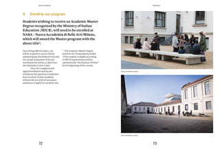 Domus Academy students
Domus Academy campus
4 Enroll to our program
Students wishing to receive an Academic Master
Degree	recognized	by	the	Ministry	of	Italian	
Education (MIUR), will need to be enrolled at
NABA – Nuova Accademia di Belle Arti Milano,
which will award the Master program with the
above title*.
Upon being offered a place, you
will be required to secure this by
submitting the Enrollment Form and
the receipt of payment of the pre-
enrollment fee within 30 days from
the Admission Letter’s date.
Once the completed and
signed enrollment and the pre-
enrollment fee payment receipt have
been received, Domus Academy
will provide you with all necessary
assistance to apply for a student visa.
* The Academic Master Degree
worth 60 ECTS awarded by NABA
(if the student is eligible according
to MIUR requirements and has
submitted the “Declaration of Value”
by the beginning of the course).
72 73
Domus Academy Admission
 