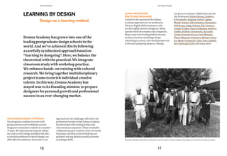 SUPER PROFESSORS,
PRACTICING DESIGNERS
Central to the success of the Domus
Academy approach are our professors.
They are highly skilled educators who
are also highly talented designers. Many
operate their own studios and companies.
Many come from leading fashion houses,
architecturefirmsanddesignshops.
They bring a current, real-world perspective
to lectures and group projects. Among
our present and past collaboration we list
the Professors: Andrea Branzi, Huberto
& Fernando Campana, Ennio Capasa,
Matali Crasset, Ildo Damiano, Alessandro
Dell’Acqua, Diego Dolcini, Elio Fiorucci,
Joseph Forakis, Naoto Fukasawa, Roberto
Giolito, Stefano Giovannoni, Riccardo
Grassi, Kostantin Grcic, Ezio Manzini,
Flavio Manzoni, Francesco Morace, Setsu
Ito, Mario Trimarchi, Clino Trini Castelli,
Jan Christoph Zoels, and many more.
Alessandro Mendini, Andrea Branzi, Alessandro Guerriero, Valerio Castelli and Maria Grazia Mazzocchi are Domus Academy founders.
LEARNING BY DESIGN
Domus Academy has grown into one of the
leading postgraduate design schools in the
world. And we’ve achieved this by following
a	carefully	synthesized	approach	based	on	
“learning by designing”. Here, we balance the
theoretical with the practical. We integrate
classroom study with workshop practice.
We enhance hands-on training with cultural
research. We bring together multidisciplinary
project teams to enrich individual creative
talents. In this way, Domus Academy has
stayed true to its founding mission: to prepare
designersforpersonalgrowthandprofessional
success in an ever-changing market.
THE DOMUS ACADEMY APPROACH
Our programs combine lectures with
group seminars and workshops and are
designed to stimulate students in a number
of ways. We help them develop the ability
not only to solve design problems but also
to identify problems for which design can
offer effective solutions. Essential to our
approach are the challenges offered by the
professional projects that Domus Academy
has developed with leading Italian and
international companies. These invaluable
collaborations give students vital real-world
learning to develop critical thinking and
problem-solving abilities as well as artistic
and design skills.
Design as a learning method
16 17
Domus Academy Learning by Design
 