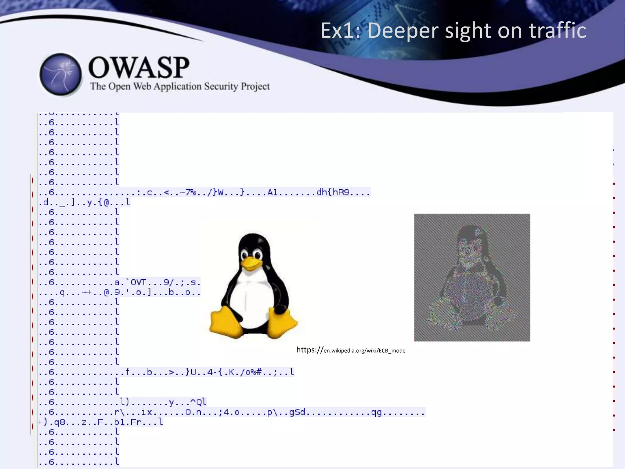 Ex1: Deeper sight on traffic
S
E
R
V
E
R
P
R
I
N
T
E
R
constant 263B
96B, “X” B, 128B
always different 64 B
many identical 16B blocks
HELLO
HELLO, CERTIFICATE
SESSION KEY
PostScript, ECB mode
https://en.wikipedia.org/wiki/ECB_mode
 
