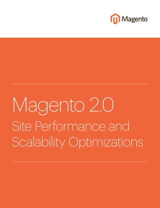Magento 2.0
Site Performance and
Scalability Optimizations
 
