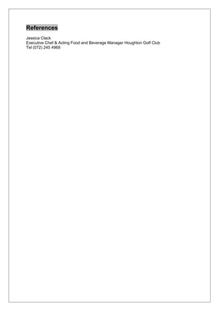 References
Jessica Clack
Executive Chef & Acting Food and Beverage Manager Houghton Golf Club
Tel (072) 245 4969
 