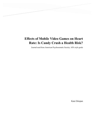 Effects of Mobile Video Games on Heart
Rate: Is Candy Crush a Health Risk?
Journal used from American Psychosomatic Society: APA style guide
Kate Ortopan
 