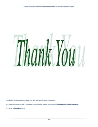 A Project on Induction & Performance Review Methodology for Graduate Engineering Trainees.
32
Thanks for patient reading, Hope this will help you in your Endeavour.
In Case you want to leave a comment on the same, please get back to: debdeep@niccoventures.com
Or Call at + 91 9831415675
 