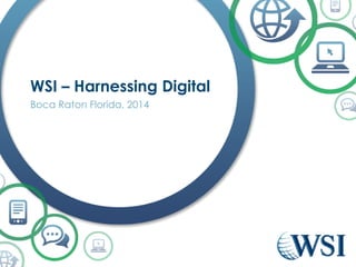 WSI – Harnessing Digital
Boca Raton Florida, 2014
 