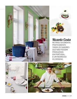 ROTEIRO ?????
JANEIRO 37
Ricardo Costa
RETIROU DA EMENTA
PRATICAMENTE
TODOS OS SABORES
QUE NÃO FOSSEM
PRODUZIDOS
EM PORTUGAL.
É UM REGRESSO
ÀS ORIGENS.
EV201_034-039_Michelin_ER.indd 37 16-12-2014 22:53:50
 