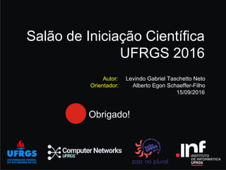 Título do capítuloObrigado!
Salão de Iniciação Científica
UFRGS 2016
Autor: Levindo Gabriel Taschetto Neto
Orientador: Alberto Egon Schaeffer-Filho
15/09/2016
 