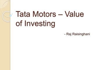 Tata Motors – Value
of Investing
- Raj Raisinghani
 