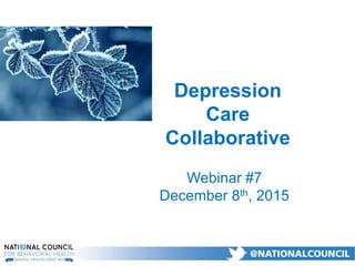 Webinar #7
December 8th, 2015
Depression
Care
Collaborative
 