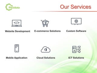 Our Services
Website Development E-commerce Solutions Custom Software
Mobile Application Cloud Solutions ICT Solutions
 