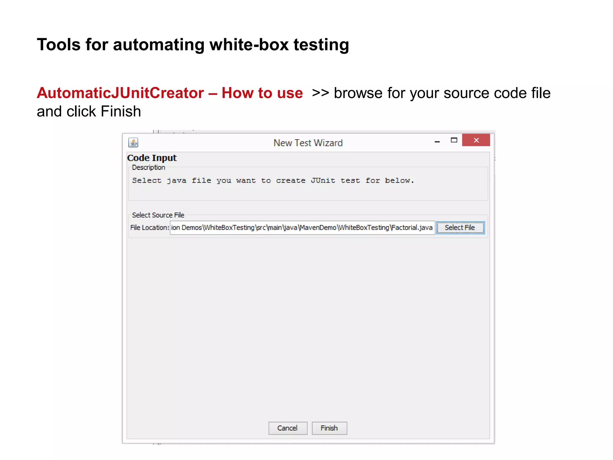 Tools for automating white-box testing
AutomaticJUnitCreator – How to use >> browse for your source code file
and click Finish
 