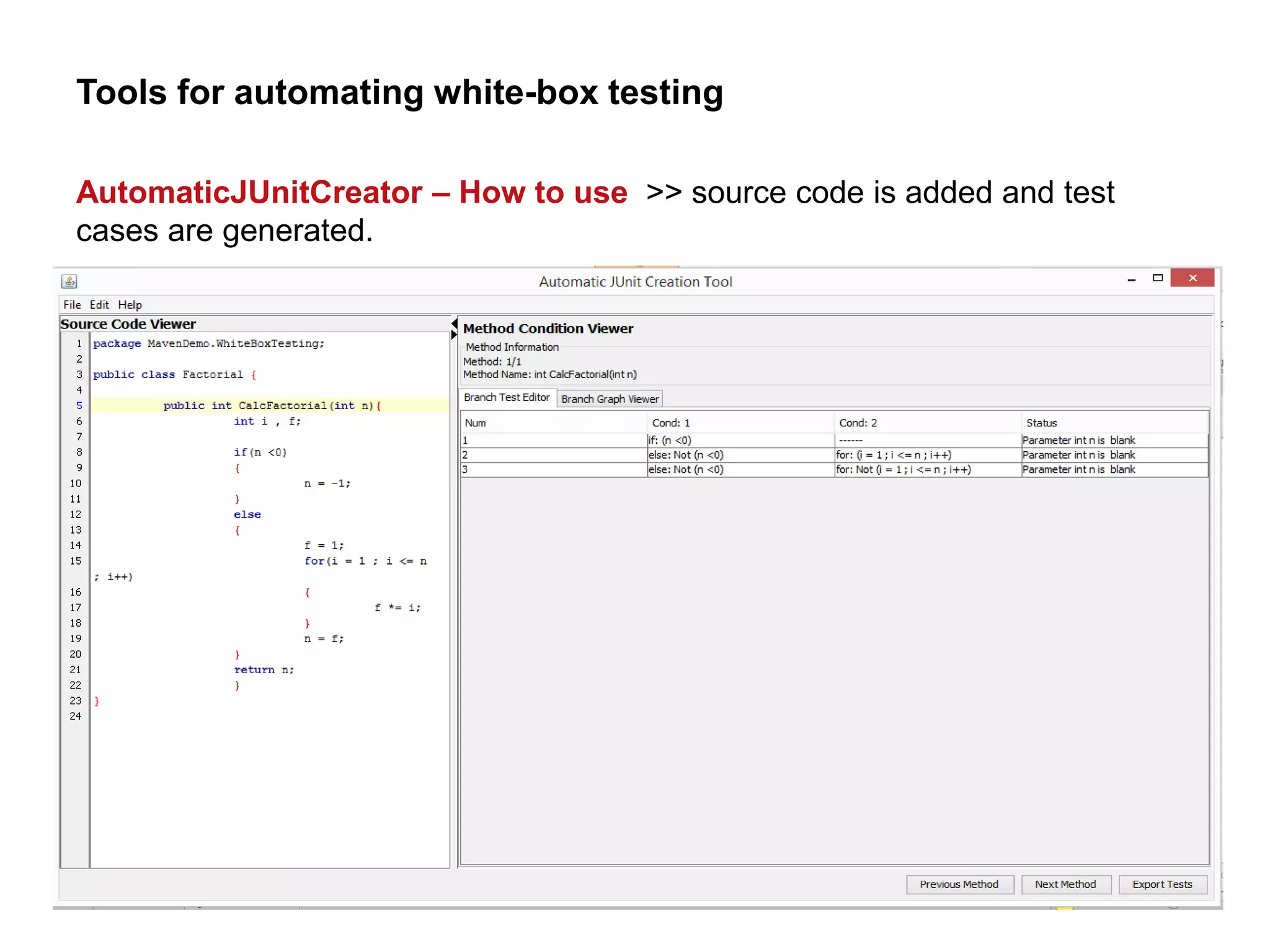 Tools for automating white-box testing
AutomaticJUnitCreator – How to use >> source code is added and test
cases are generated.
 