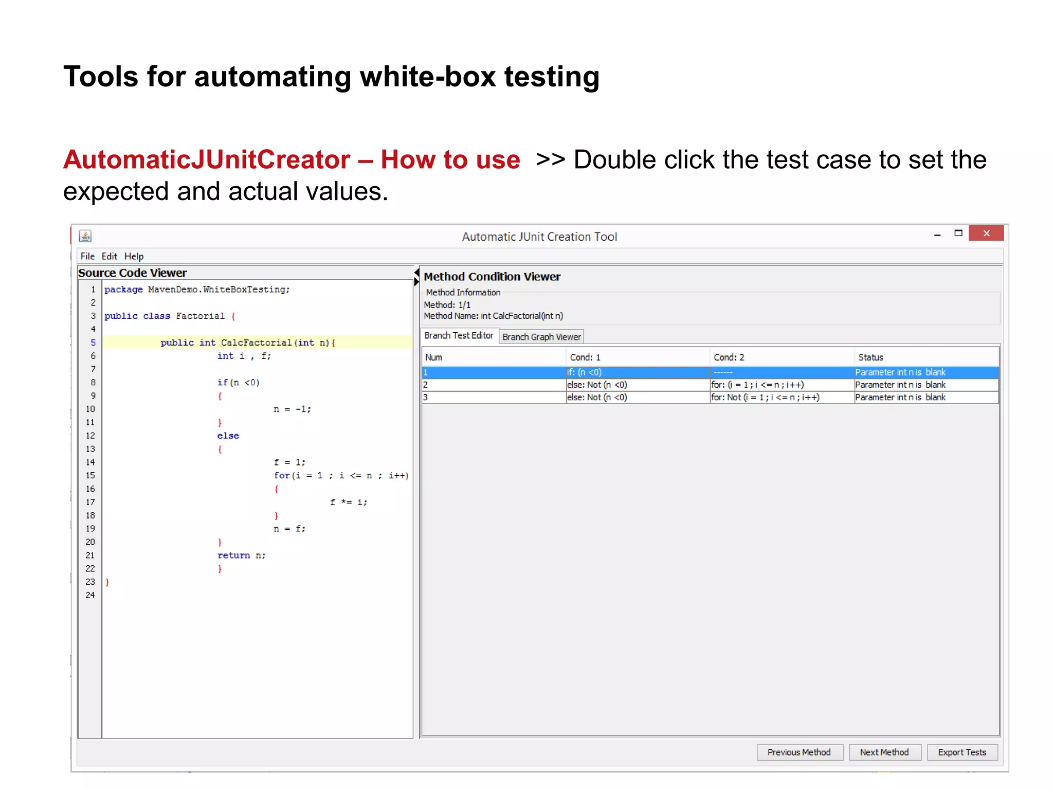 Tools for automating white-box testing
AutomaticJUnitCreator – How to use >> Double click the test case to set the
expected and actual values.
 