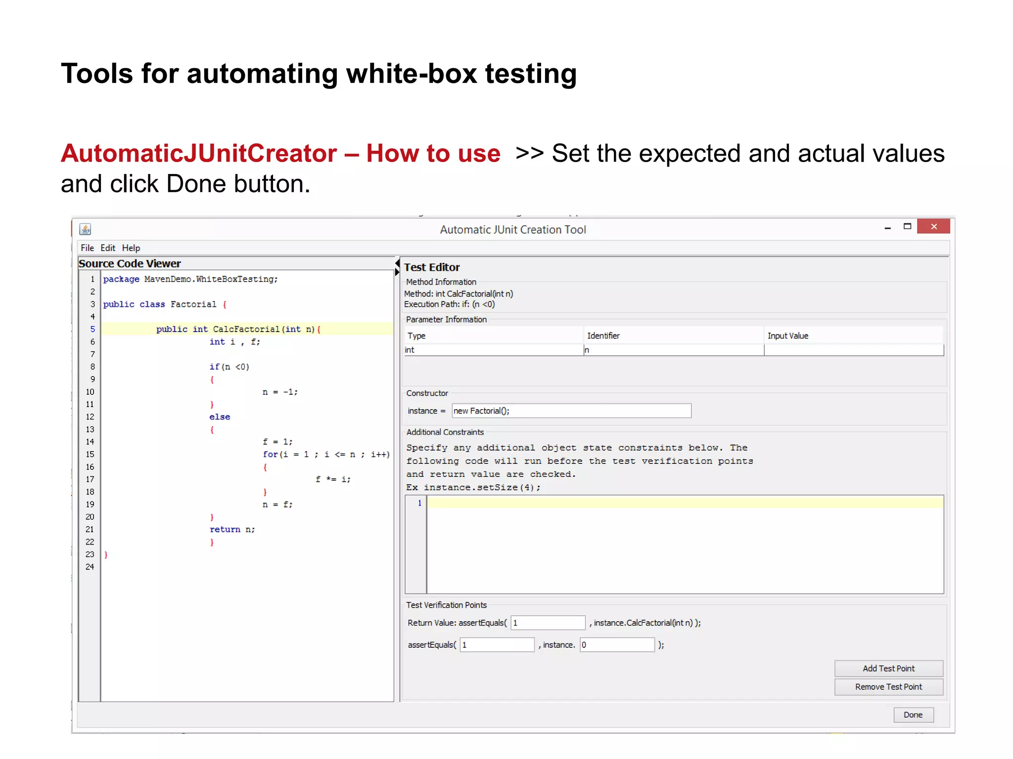 Tools for automating white-box testing
AutomaticJUnitCreator – How to use >> Set the expected and actual values
and click Done button.
 