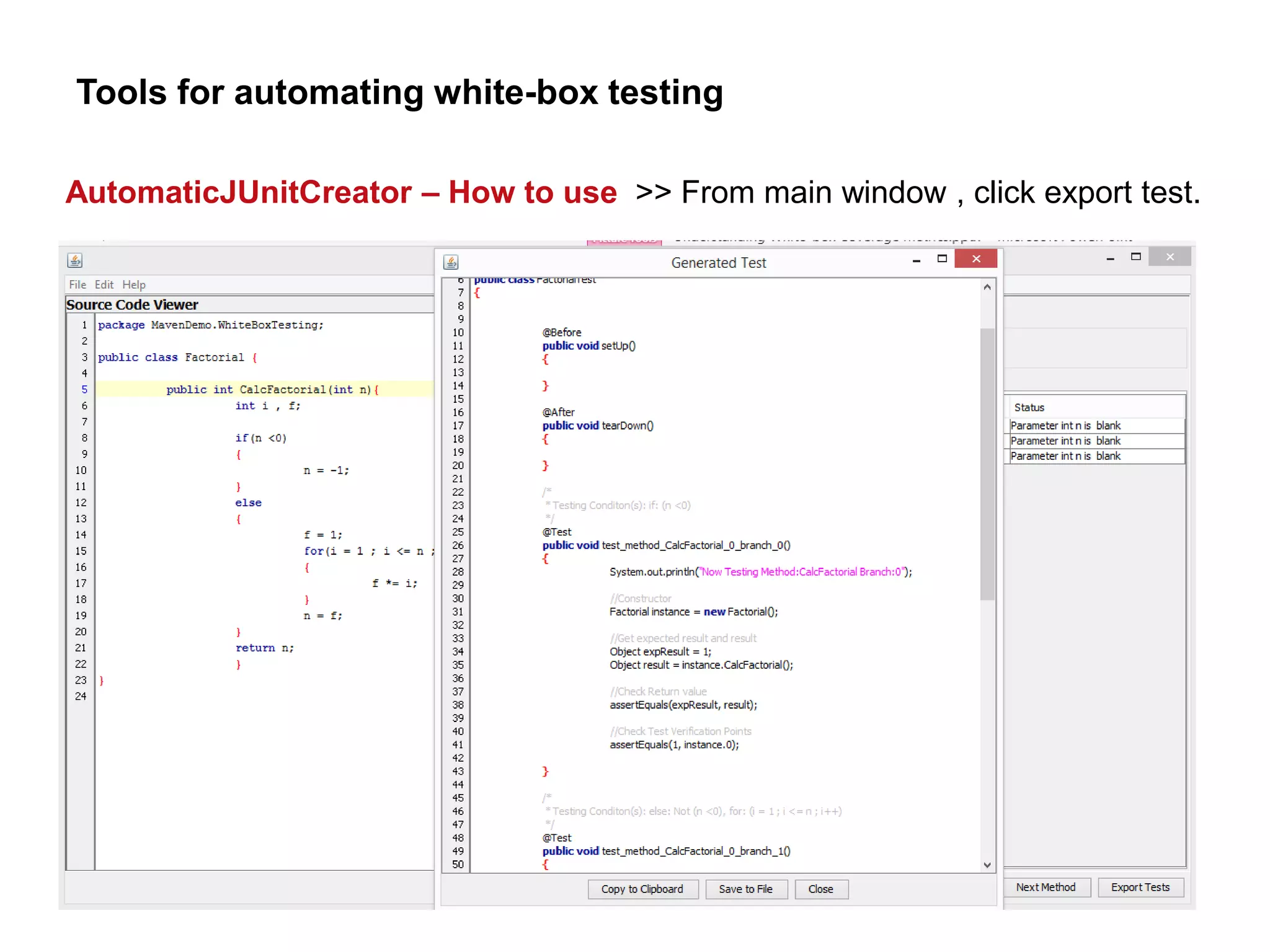 Tools for automating white-box testing
AutomaticJUnitCreator – How to use >> From main window , click export test.
 