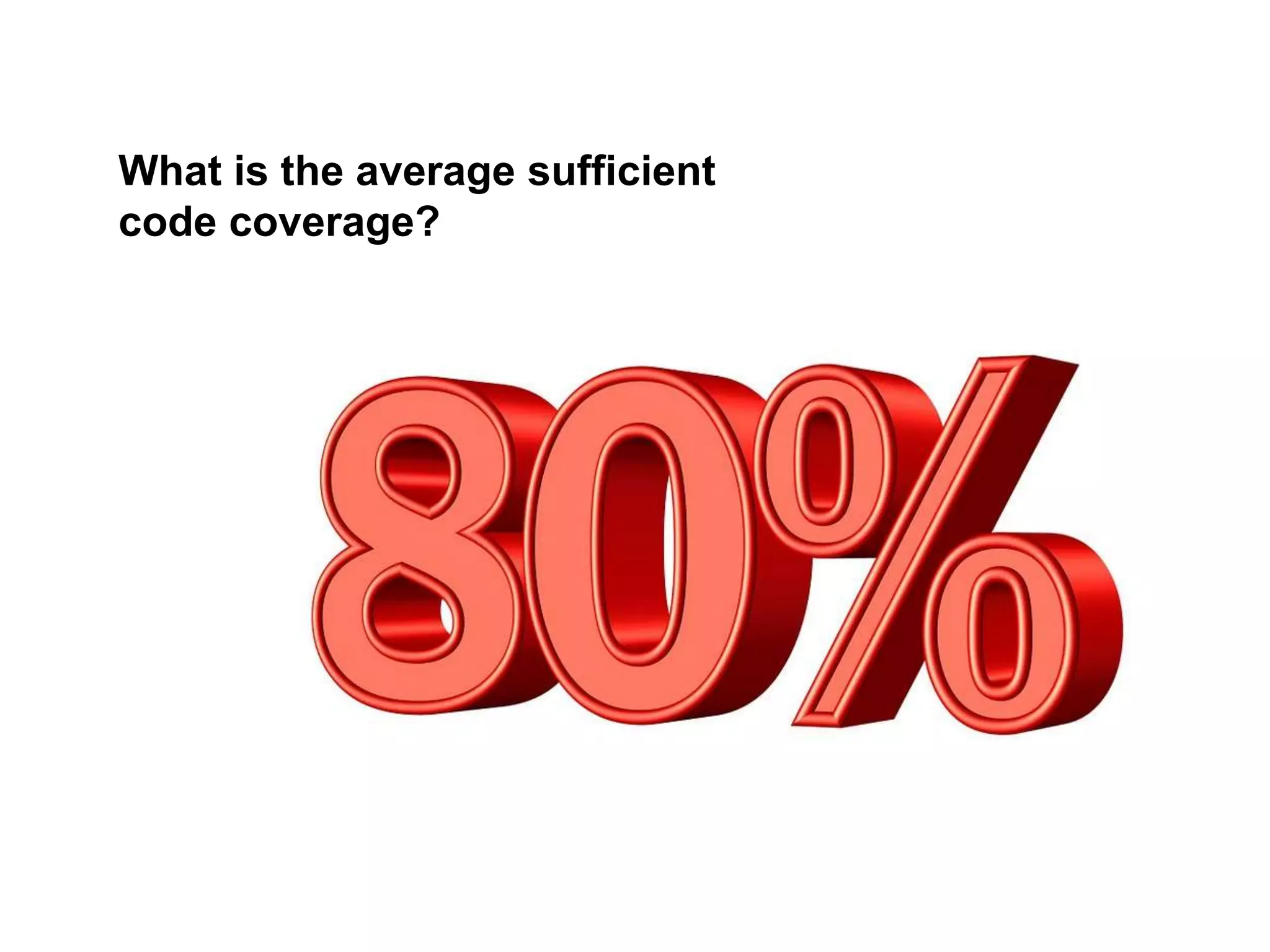 What is the average sufficient
code coverage?
 