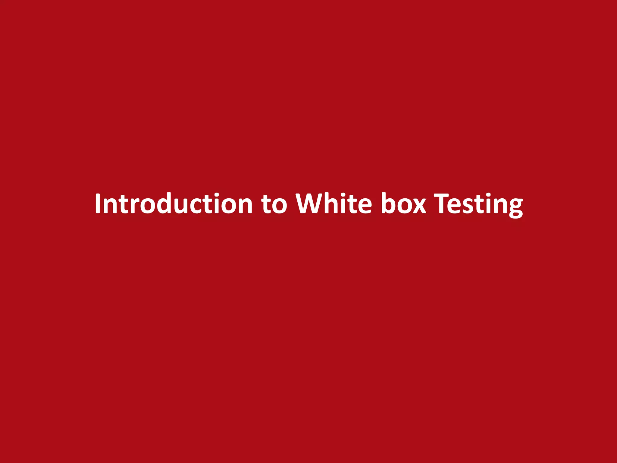Introduction to White box Testing
 